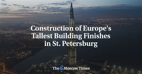 Construction Of Europe Amp 39 S Tallest Building Finishes In St Petersburg