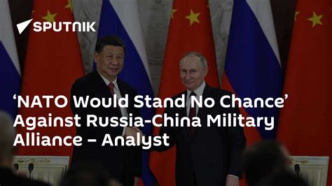 Nato Would Stand No Chance Against Russia China Military Alliance